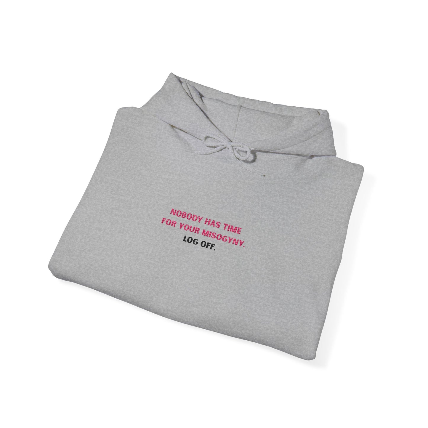 Nobody Has Time for Your Misogyny Hoodie — Log Off | Feminist Statement Sweatshirt