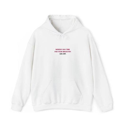 Nobody Has Time for Your Misogyny Hoodie — Log Off | Feminist Statement Sweatshirt