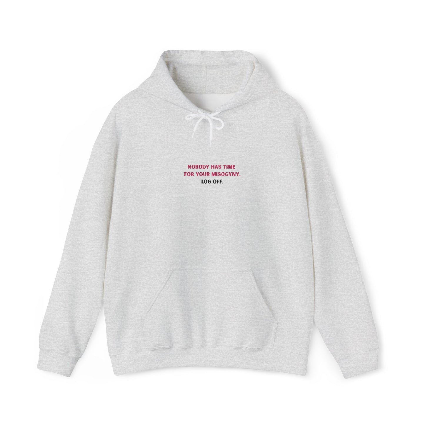 Nobody Has Time for Your Misogyny Hoodie — Log Off | Feminist Statement Sweatshirt
