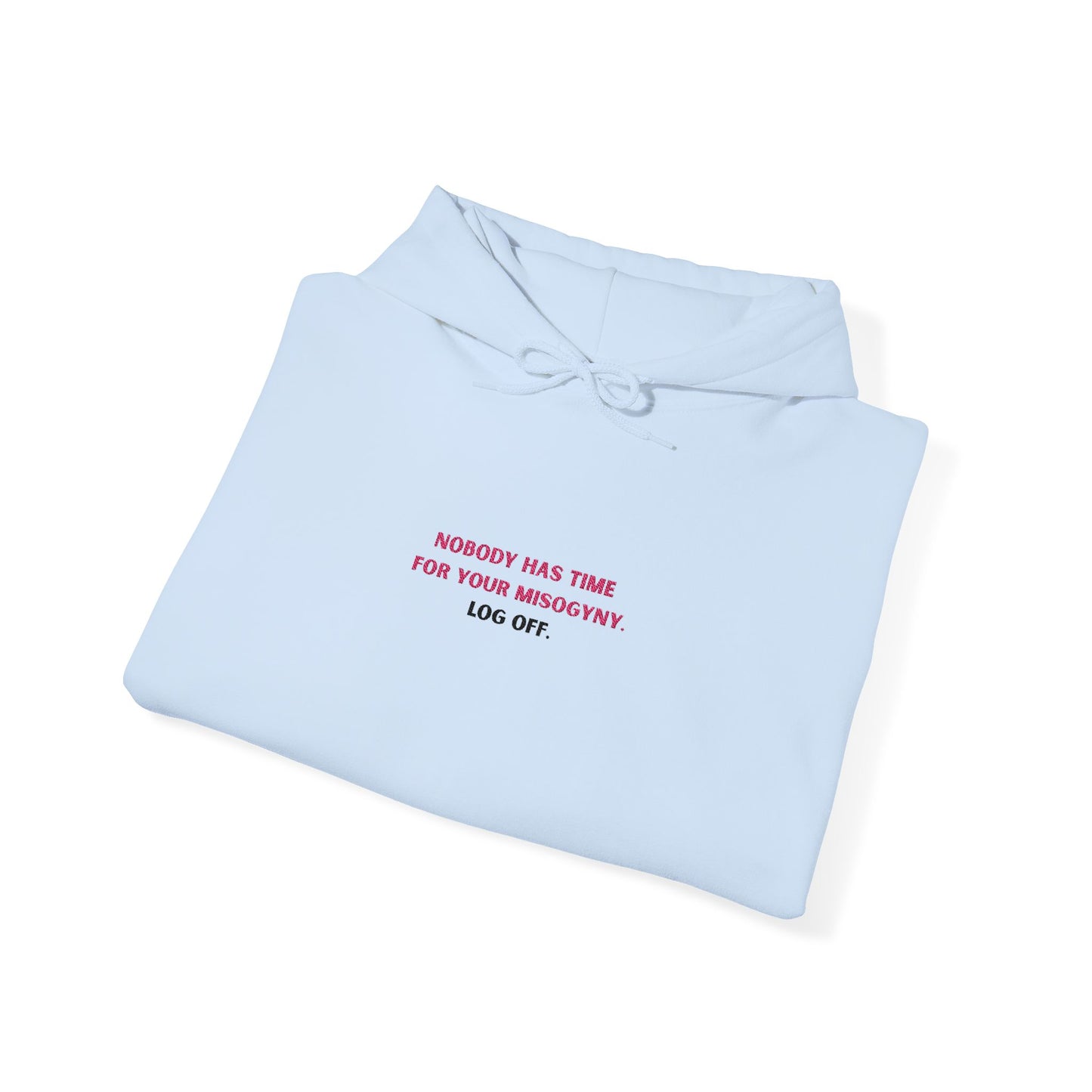 Nobody Has Time for Your Misogyny Hoodie — Log Off | Feminist Statement Sweatshirt