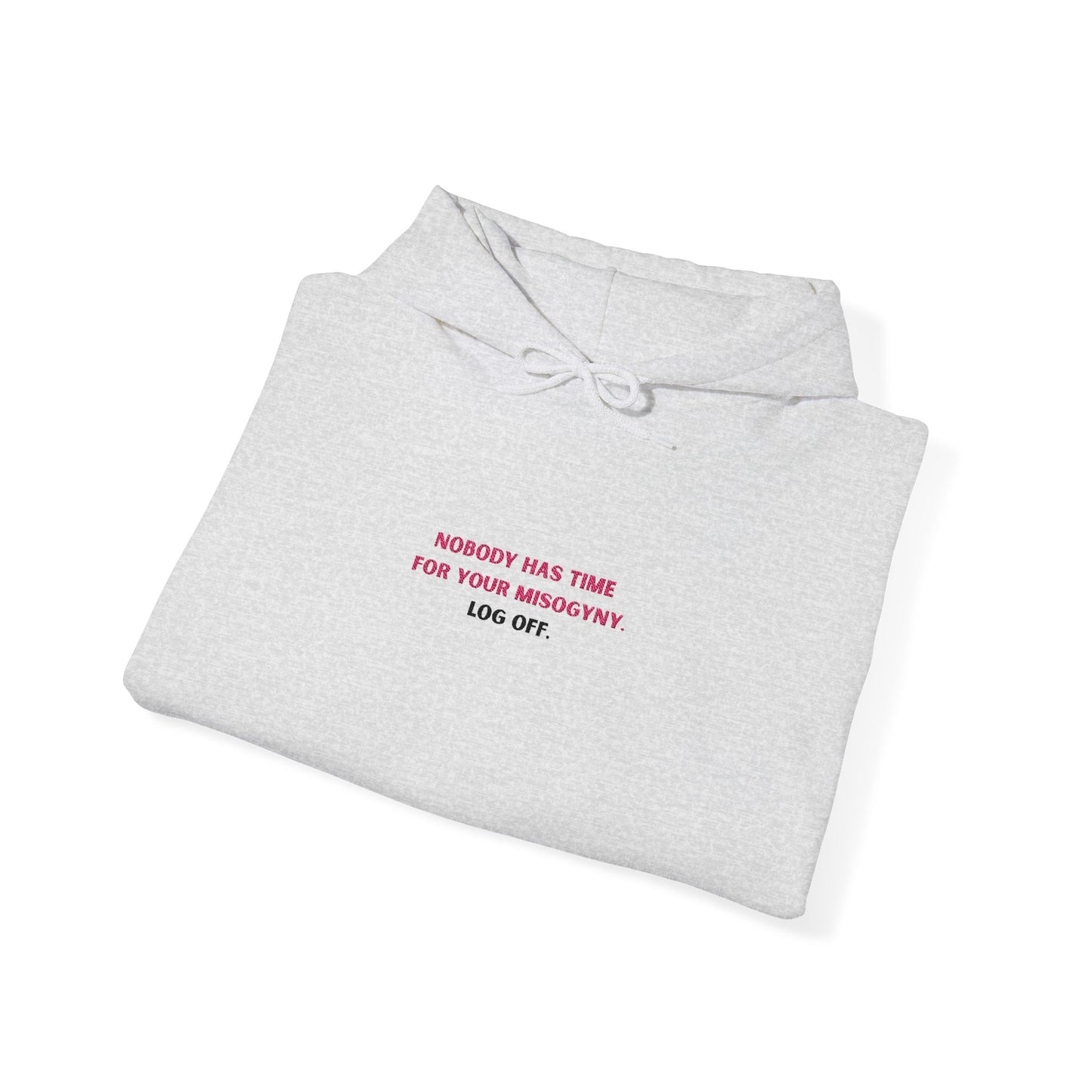 Nobody Has Time for Your Misogyny Hoodie — Log Off | Feminist Statement Sweatshirt