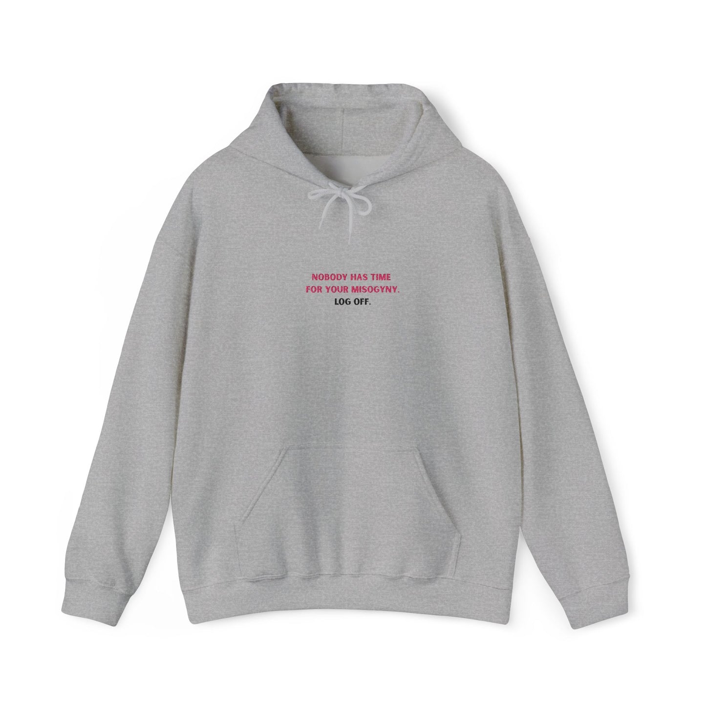 Nobody Has Time for Your Misogyny Hoodie — Log Off | Feminist Statement Sweatshirt