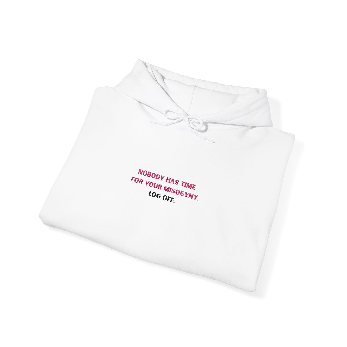 Nobody Has Time for Your Misogyny Hoodie — Log Off | Feminist Statement Sweatshirt