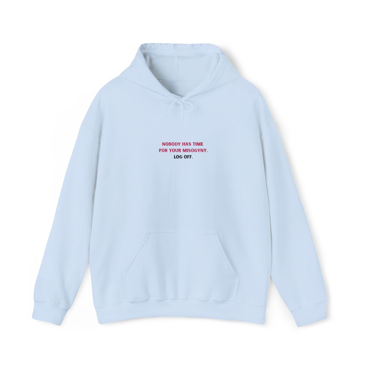 Nobody Has Time for Your Misogyny Hoodie — Log Off | Feminist Statement Sweatshirt